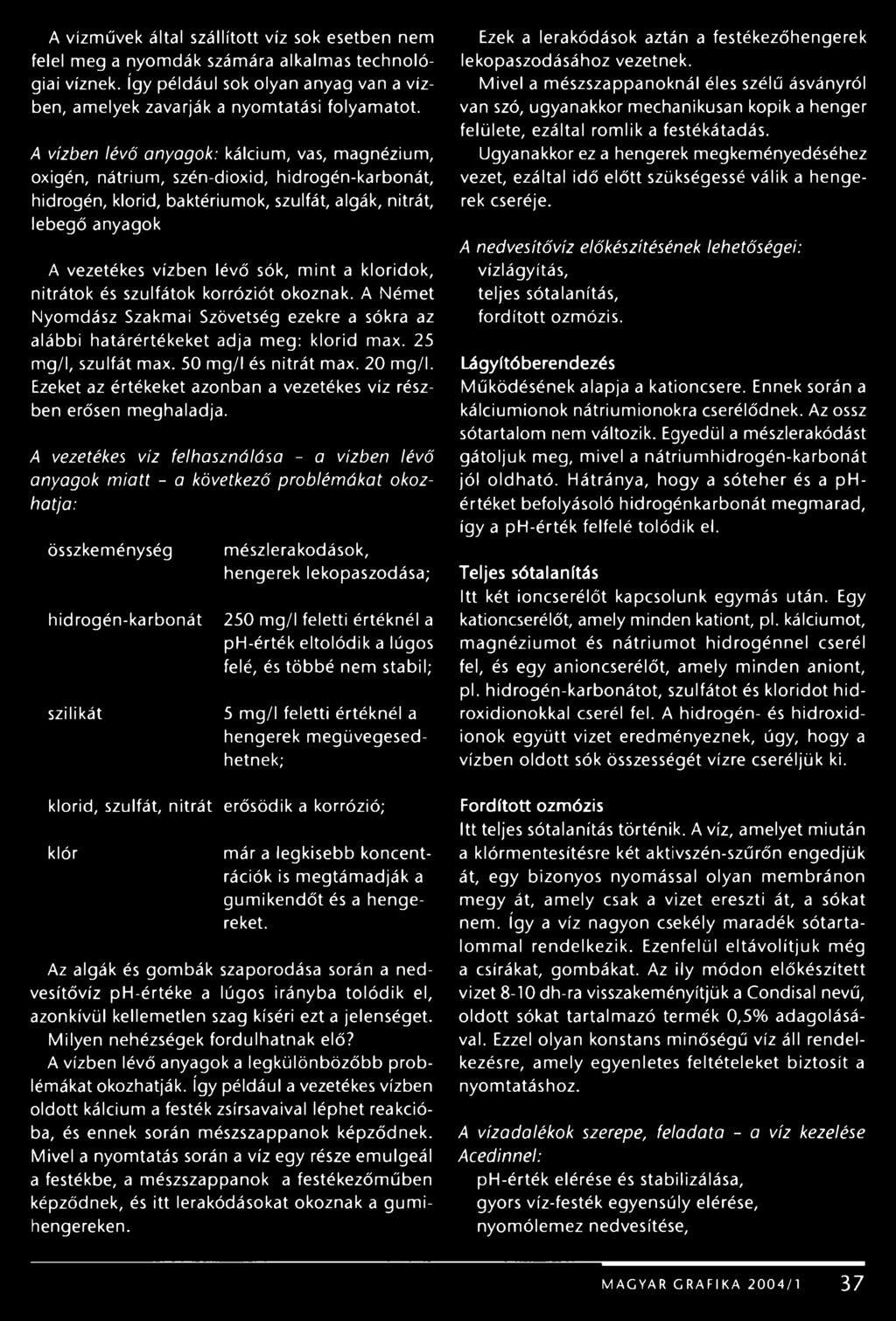 int a kloridok, nitrátok és szulfátok korróziót okoznak. A Német Nyomdász Szakmai Szövetség ezekre a sókra az alábbi határértékeket adja meg: klorid max. 25 mg/l, szulfát max. 50 mg/l és nitrát max.