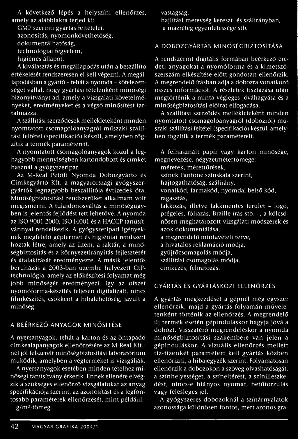 A megállapodásban a gyártó - tehát a nyomda - kötelezettséget vállal, hogy gyártási tételenként minőségi bizonyítványt ad, amely a vizsgálati követelményeket, eredményeket és a végső minősítést