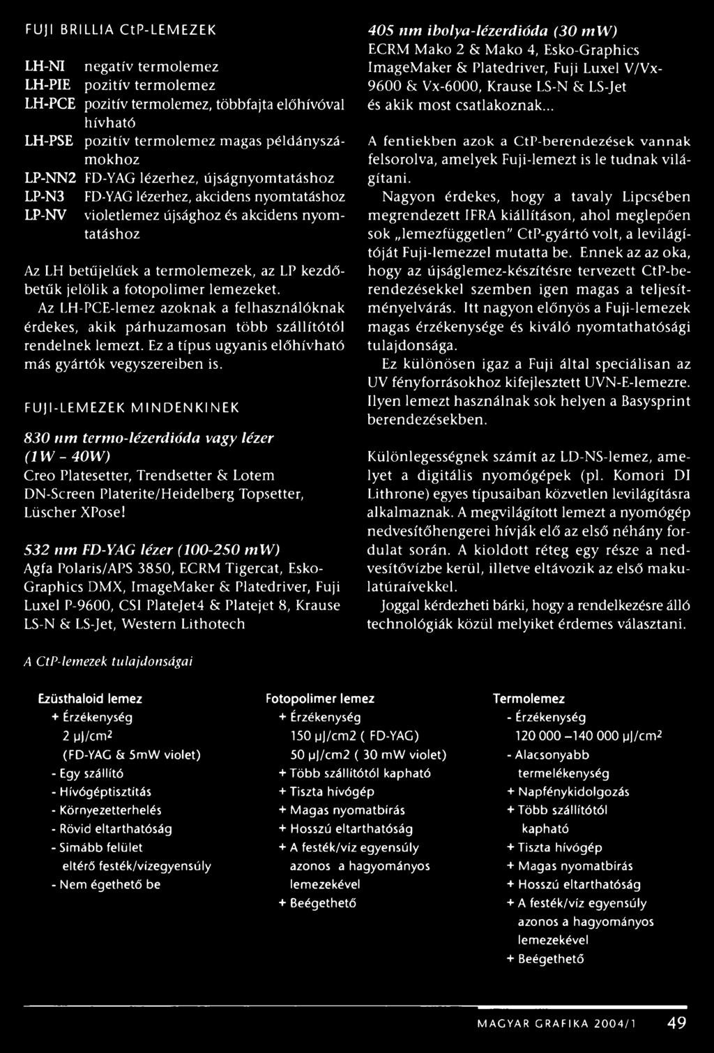 lemezeket. Az LH-PCE-lemez azoknak a felhasználóknak érdekes, akik párhuzamosan több szállítótól rendelnek lemezt. Ez a típus ugyanis előhívható más gyártók vegyszereiben is.