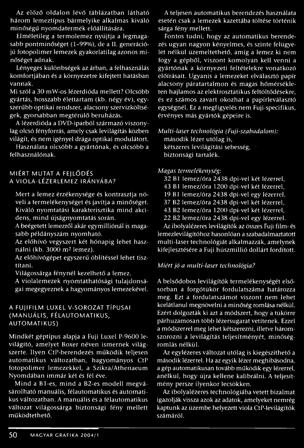 Lényeges különbségek az árban, a felhasználás komfortjában és a környezetre kifejtett hatásban vannak. Mi szól a 30 mw-os lézerdióda mellett? Olcsóbb gyártás, hosszabb élettartam (kb.