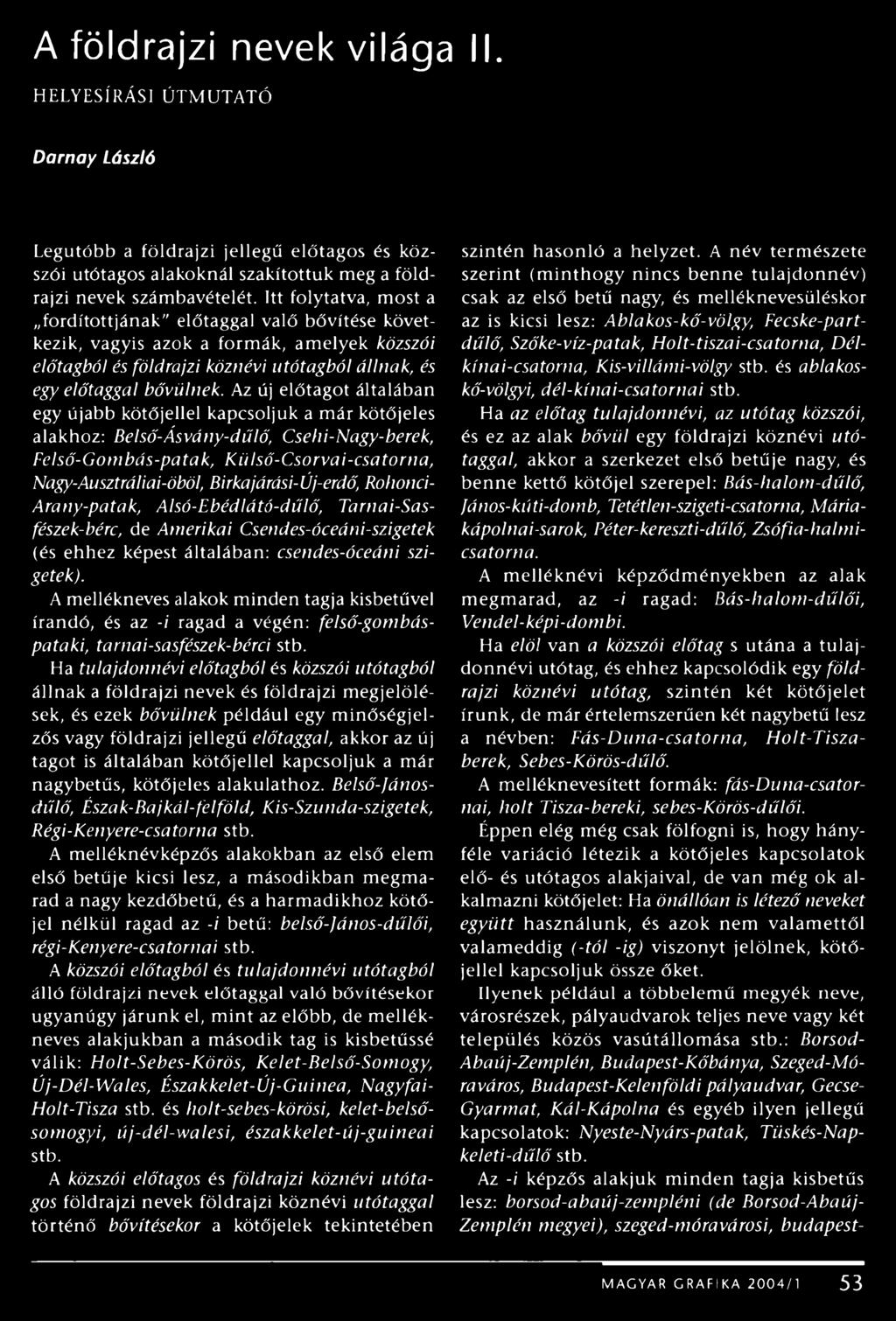 Az új előtagot általában egy újabb kötőjellel kapcsoljuk a már kötőjeles alakhoz: Belső-Ásvány-dűlő, Csehi-Nagy-berek, Felső-G om bás-patak, K ülső-c sorvai-csatorna, Nagy-Ausztráliai-öböl,