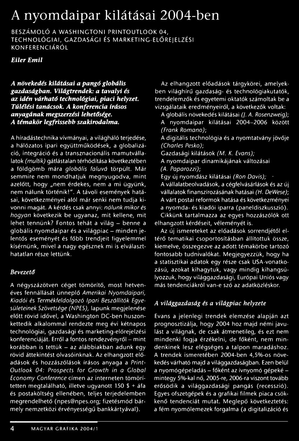 A híradástechnika vívmányai, a világháló terjedése, a hálózatos ipari együttműködések, a globalizáció, integráció és a transznacionális mamutvállalatok (multik) gátlástalan térhódítása következtében