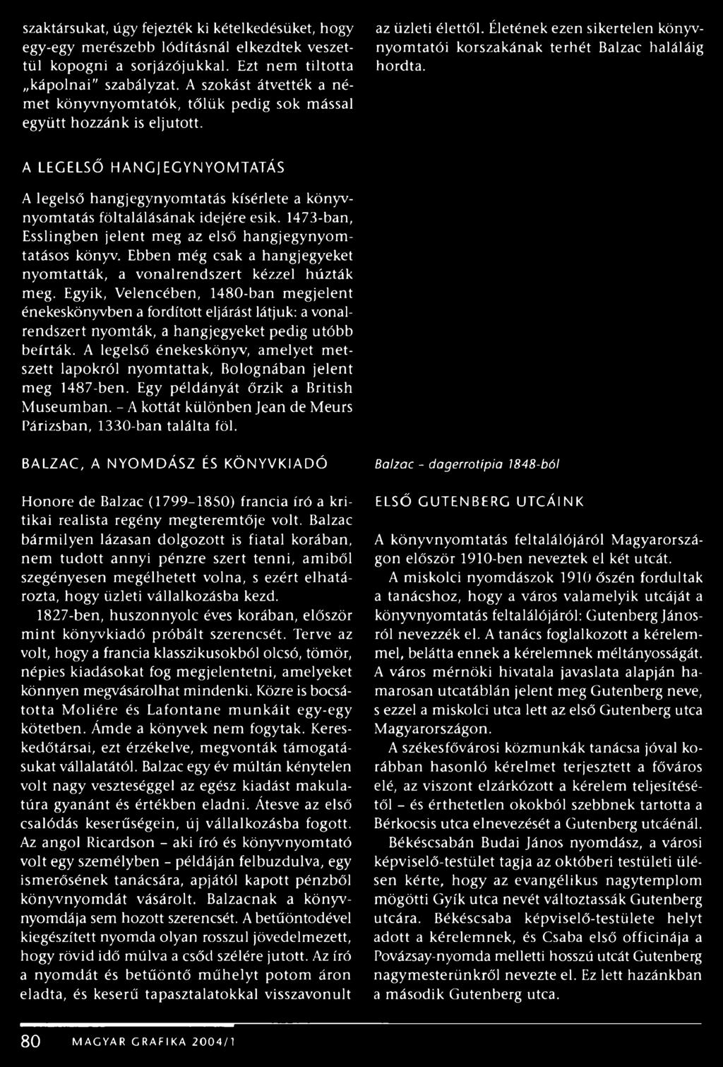 A LEGELSŐ HANGjEGYNYOMTATÁS A legelső hangjegynyomtatás kísérlete a könyvnyomtatás föltalálásának idejére esik. 1473-ban, Esslingben jelent meg az első hangjegynyomtatásos könyv.