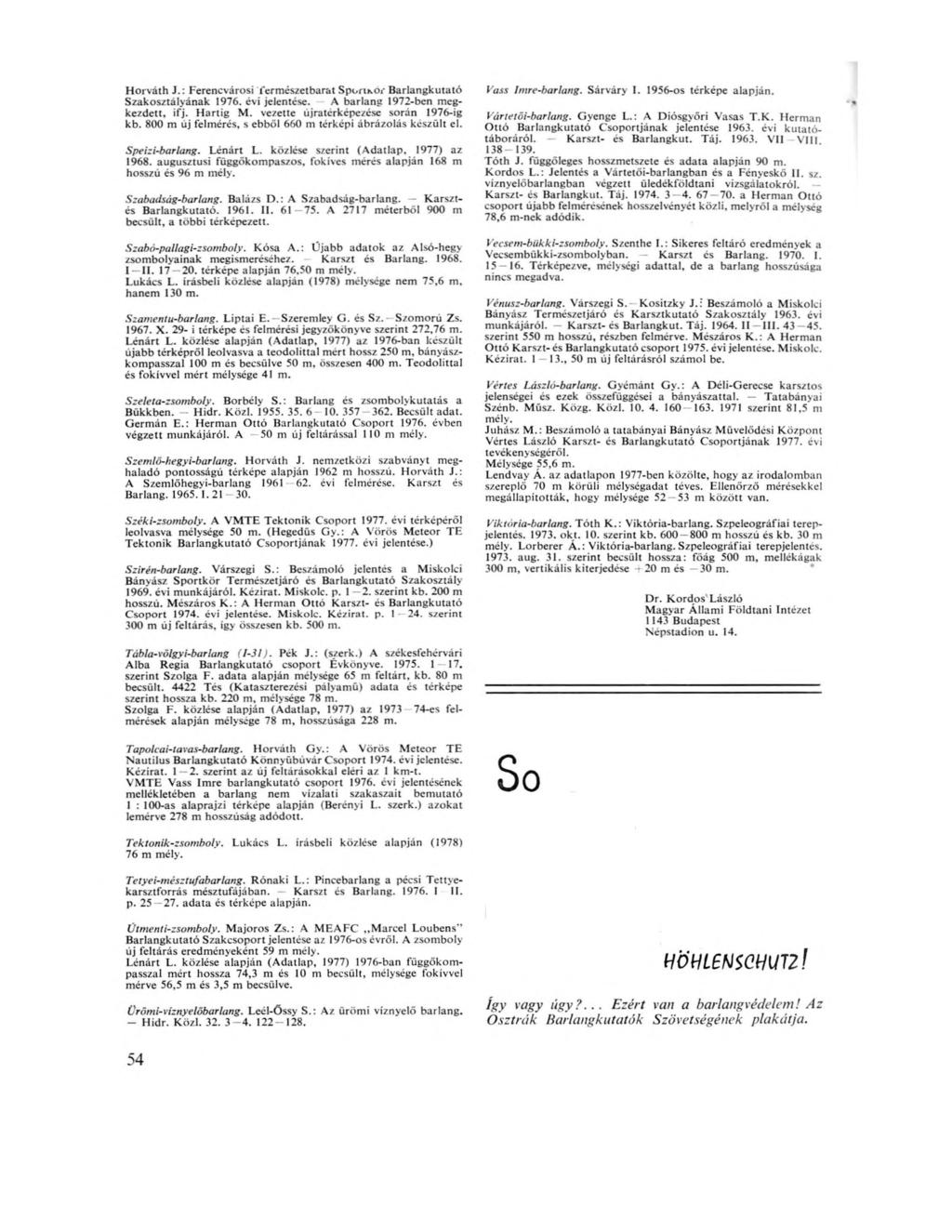 H orváth J.: Ferencvárosi term észetbarát SporiKOr Barlangkutató Szakosztályának 1976. évi jelentése. A barlang 1972-ben megkezdett, ifj. H artig M. vezette újratérképezése során 1976-ig kb.