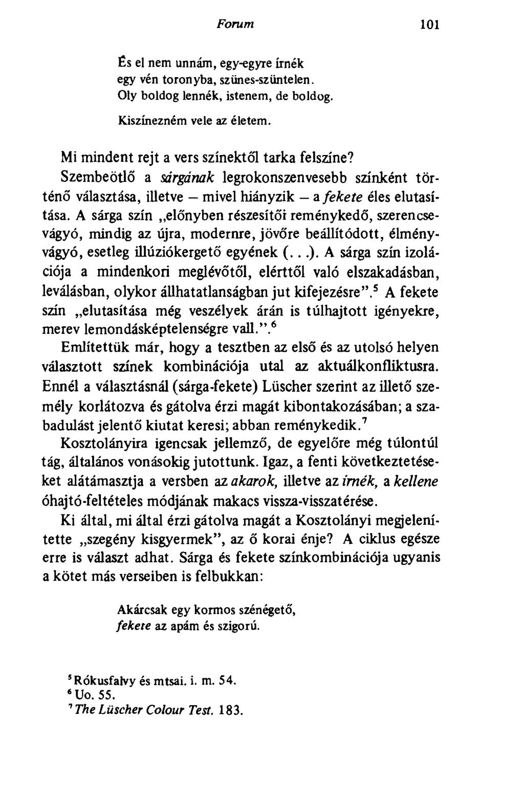 Forum 101 És el nem unnám, egy-egyre írnék egy vén toronyba, szünes-szüntelen. Oly boldog lennék, istenem, de boldog. Kiszínezném vele az életem. Mi mindent rejt a vers színektől tarka felszíne?