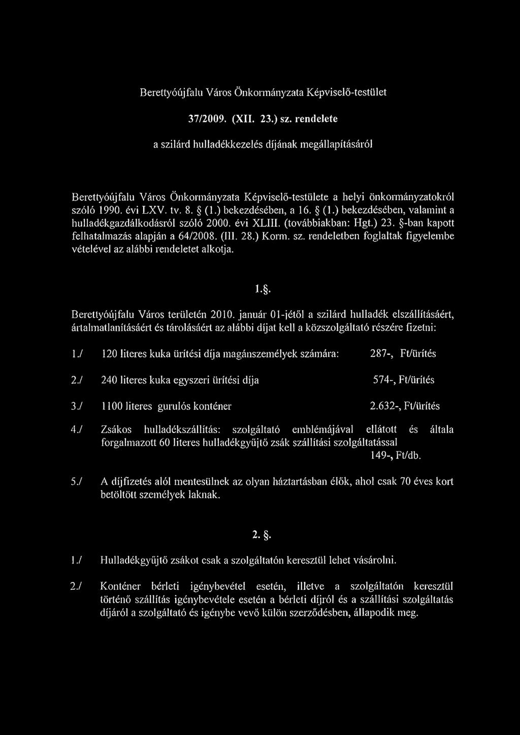 ) bekezdésében, a 16. (1.) bekezdésében, valamint a hulladékgazdálkodásról szóló 2000. évi XLIII. (továbbiakban: Hgt.) 23. -ban kapott felhatalmazás alapján a 64/2008. (III. 28.) Korín. sz. rendeletben foglaltak figyelembe vételével az alábbi rendeletet alkotja.