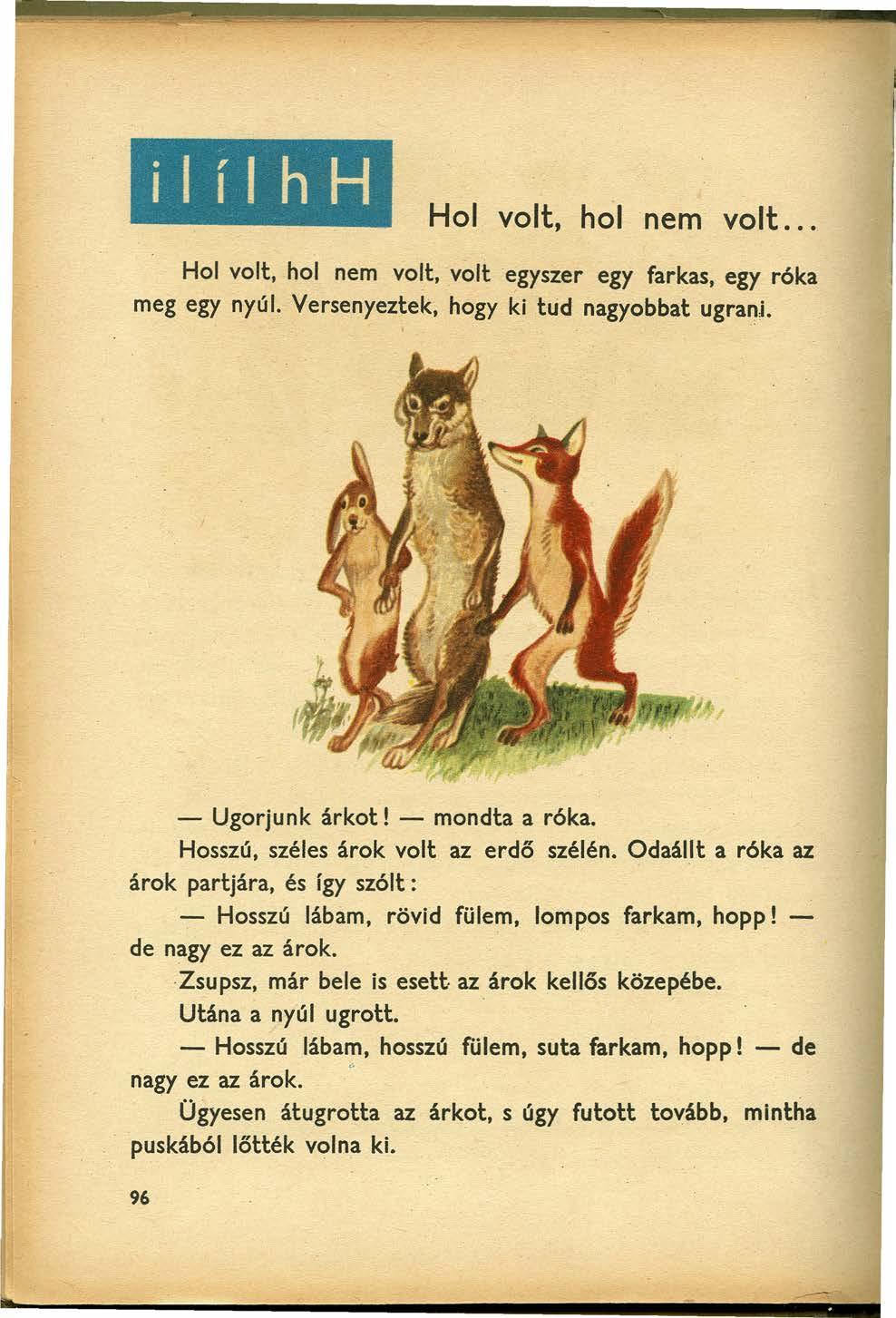 ilílhh Hol volt, hol nem volt... Hol volt, hol nem volt, volt egyszer egy farkas, egy róka meg egy nyúl. Versenyeztek, hogy ki hid nagyobbat ugranl - Ugorjunk árkot! _. mondta a róka.