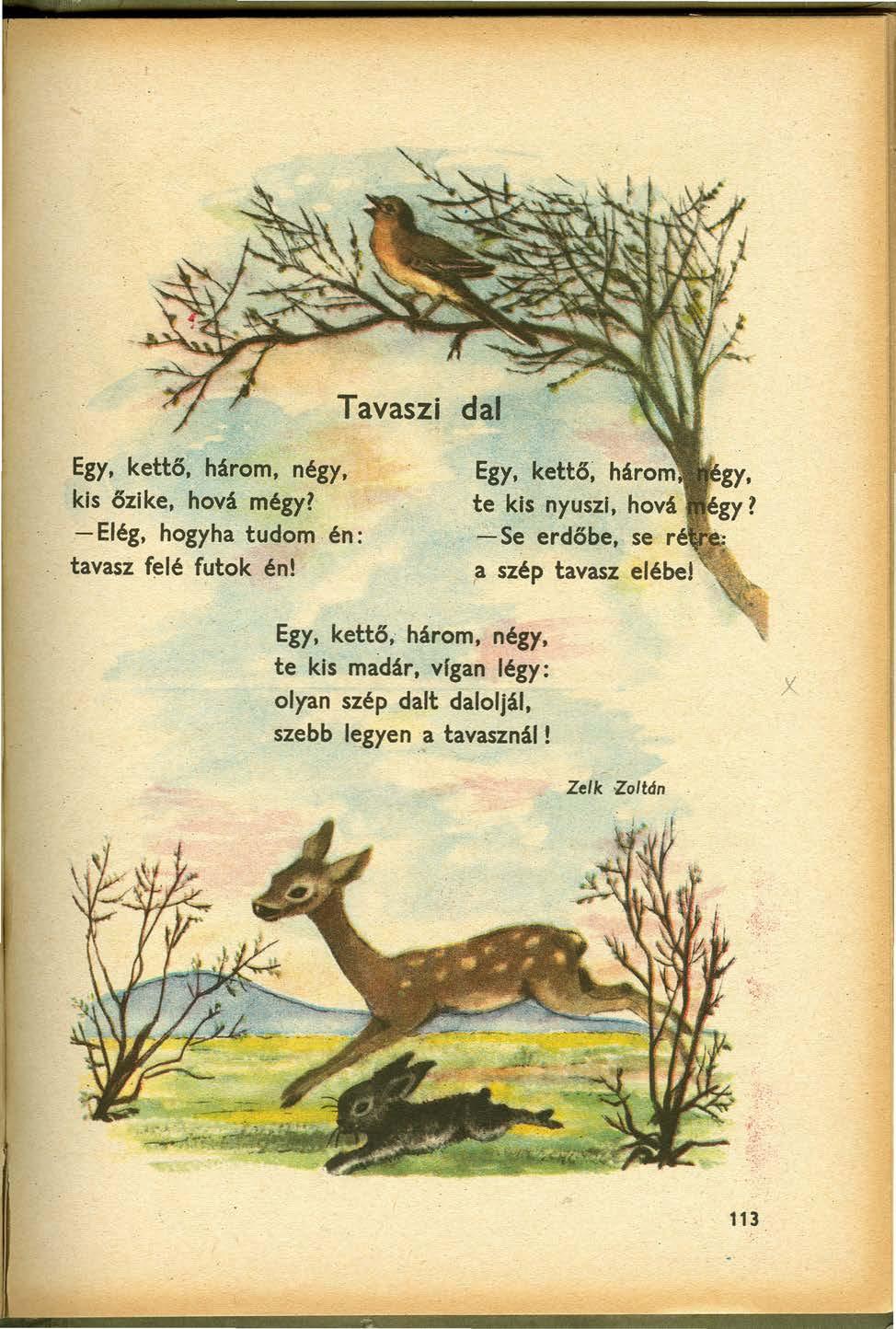 Egy, kettő, három, négy, kis őztke, hová mégyl - Elég, hogyha tudom én: tavasz felé futok én! Tavaszi dal.
