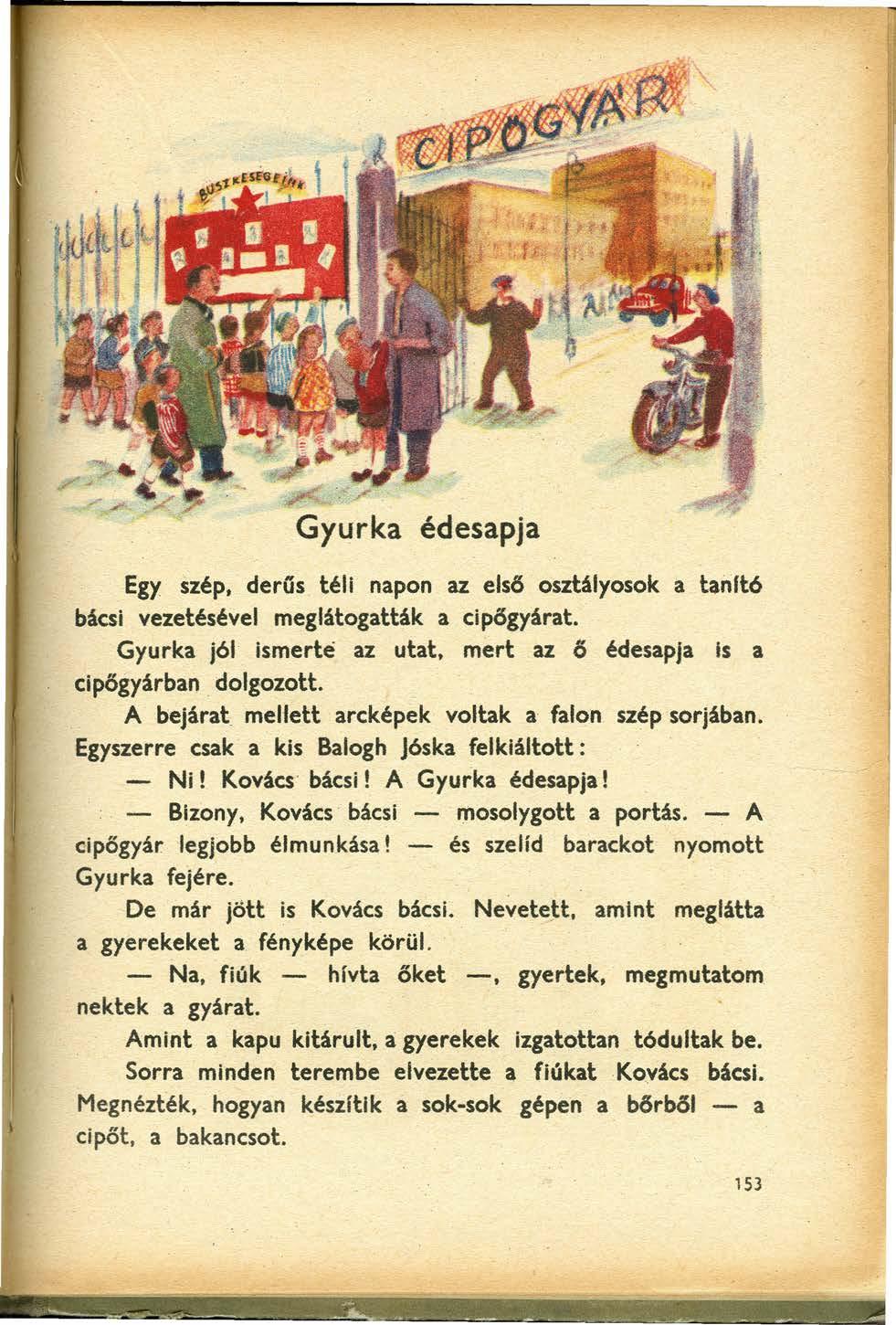 Gyurka édesapja _Egy szép, derűs _téli napon az első osztályosok a tanftó bácsi vezetésével meglátogatták a cipőgyárat. Gyurka jól ismerte az utat, mert az ő édesapja is a cipőgyárban _dolgozott.