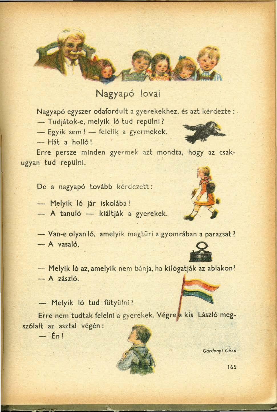Nagyapó lovai Nagyapó egyszer odafordult a gyerekekhez, és azt kérdezte:. - Tudjátok-é, melyik.ió tud repülni? - Egyik sem! - felelik a gyermekek.. - Hát a holló!