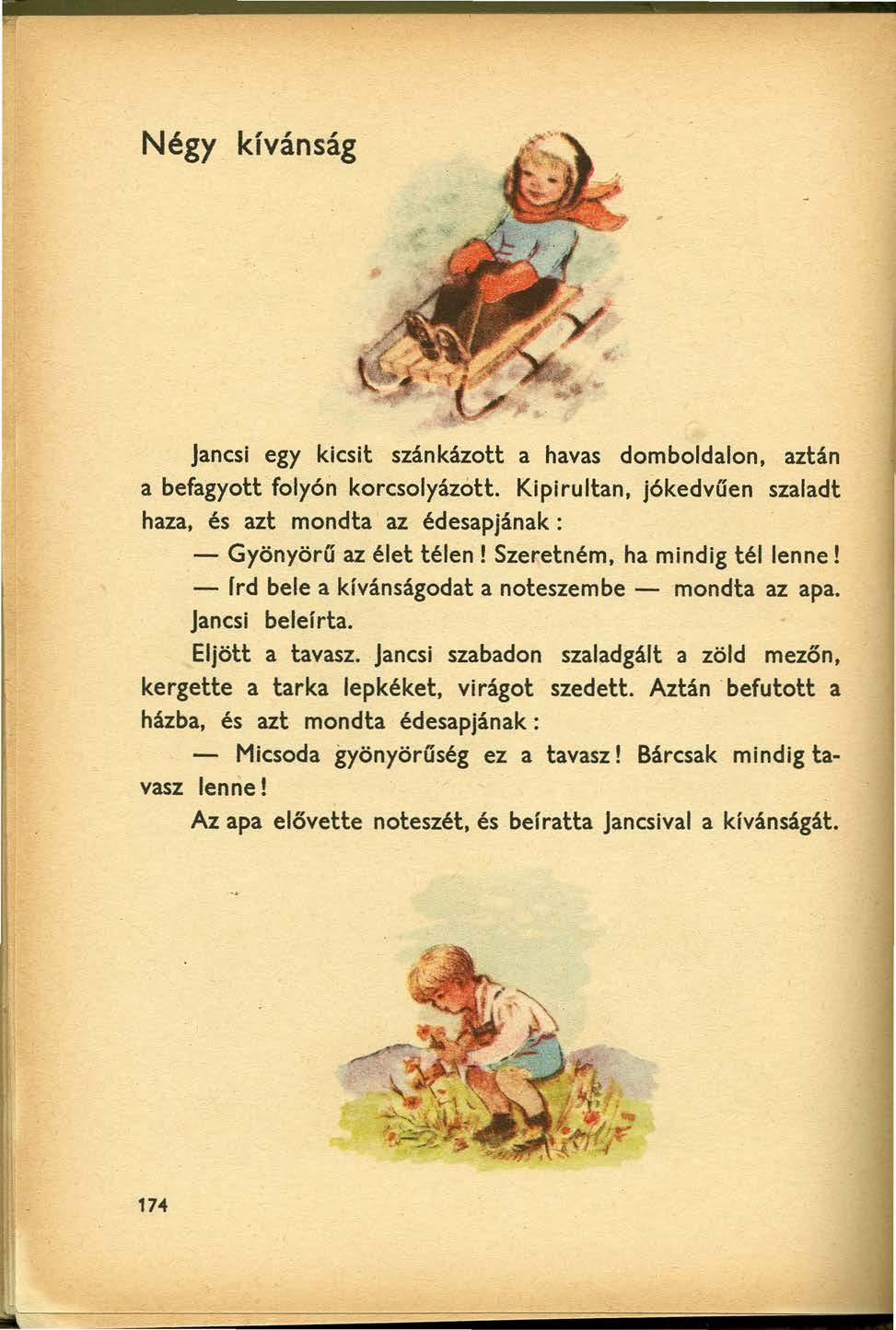 Négy kívánság jancsi egy kicsit szánkázott a havas domboldalon, aztán a befagyott' folyón korcsclyázótt. Klplrultan, jókedvűen szaladt haza, és azt mondta az édesapjának: - Gyönyörű az élet télen!