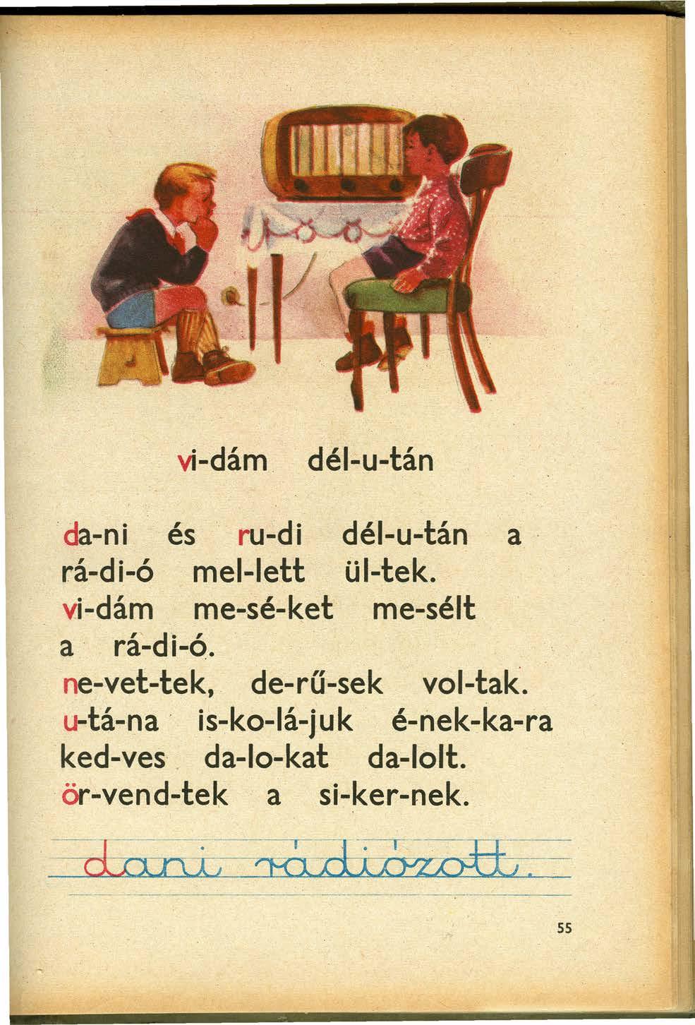 vi-dám. dél-u-tán.'da-ni. és ru-di dél-u-tán a rá-dl-ó. mel-iett ü í-tek.. vi-dám me-sé-ket me-sélt a' rá-dl-ó.