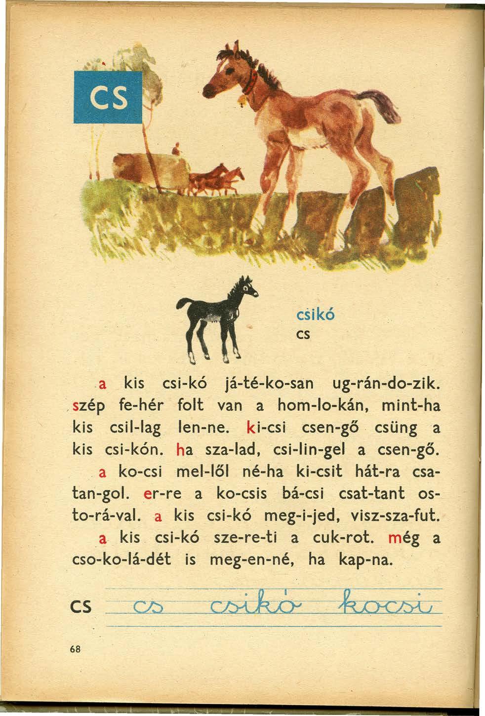 csikó cs.a. kis esi-kó já-té-ko-san ug-rán-do-zik..szép fe-hér folt van a hom-lo-kán, mint-ha kis csil-lag len-ne. ki-esi esen-gő. csüng a kis esi-kón. ha sza-lad, esi-lin-gel a esen-gő.