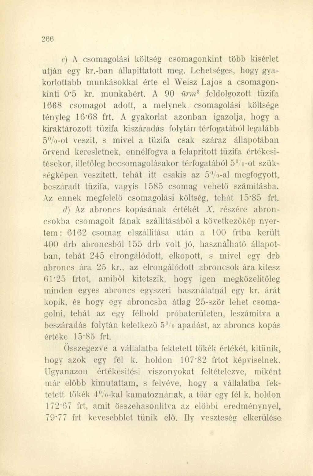 c) A csomagolási költség csomagonkint több kísérlet utján egy kr.-ban állapíttatott meg. Lehetséges, hogy gyakorlottabb munkásokkal érte el Weisz Lajos a csomagonkinti 05 kr. munkabért.