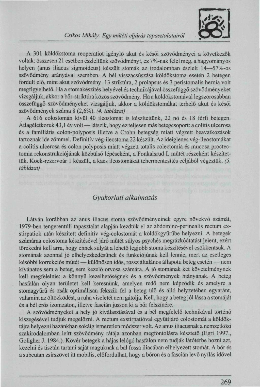 269 Csíkos Mihály: Egy műtéti eljárás tapasztalatairól A 301 köldökstoma reoperatiot igénylő akut és késői szövődményei a következők voltak: összesen 21 esetben észleltünk szövődményt, ez 7%-nak