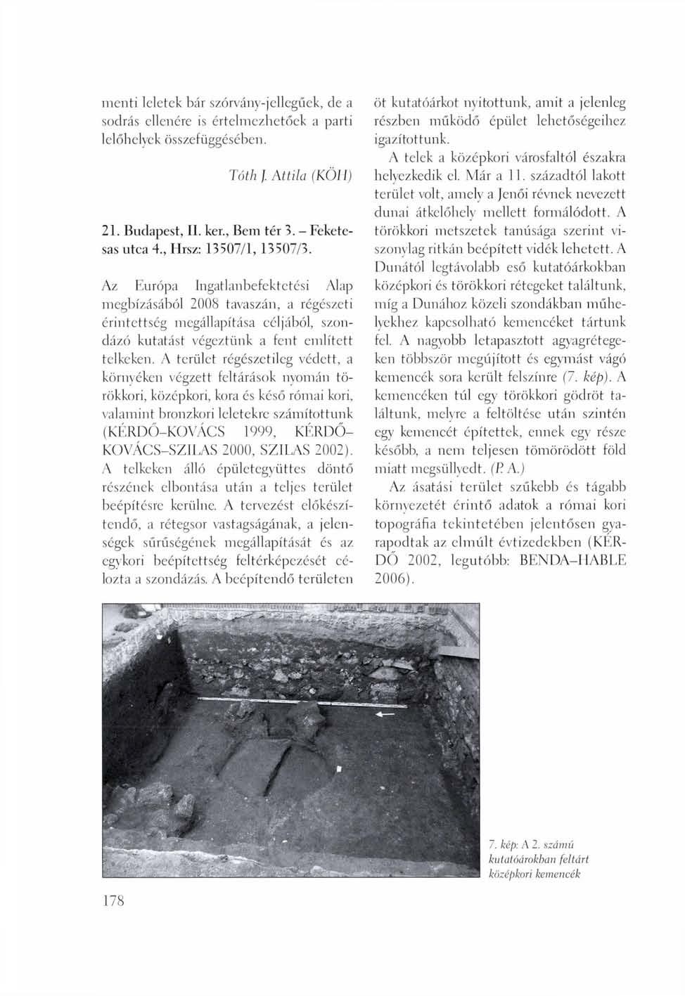 menti leletek bár szórvány-jellcgűek, de a sodrás ellenére is értelmezhetőek a parti lelőhelyek összefüggésében. Tóth l Attila (KÖH) 21. Budapest, II. ker., Bem tér 3. - Feketesas utca 4.