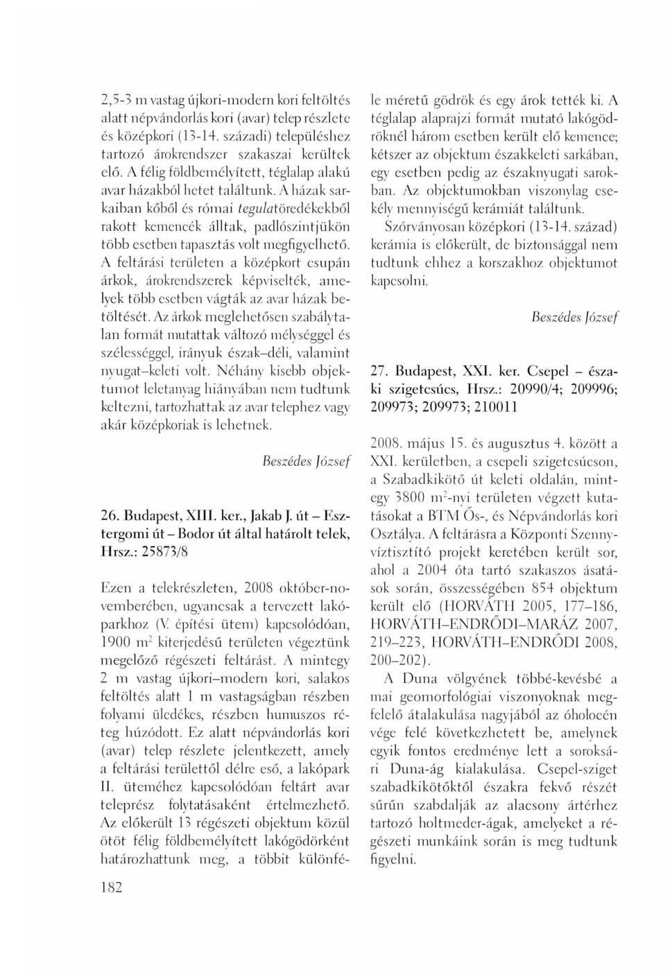 2,5-3 m vastag újkori-modern kori feltöltés alatt népvándorlás kori (avar) telep részlete és középkori (13-14. századi) településhez tartozó árokrendszer szakaszai kerültek elő.