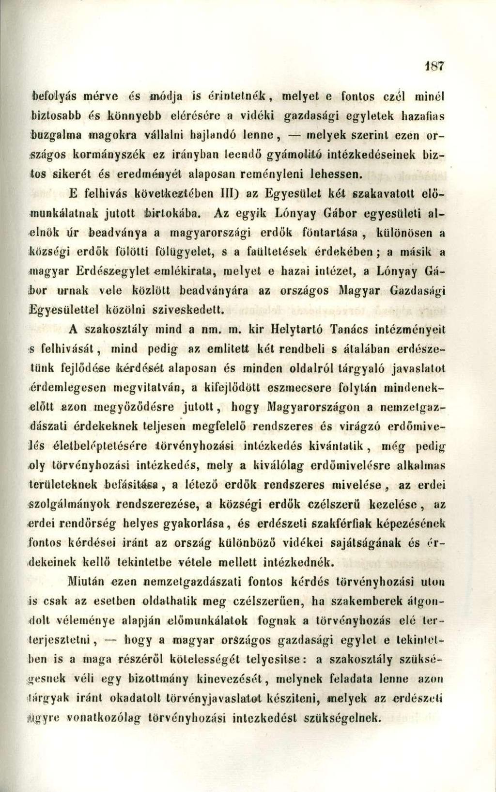 befolyás mérve és módja is érintetnék, melyet e fontos czél minél biztosabb és könnyebb elérésére a vidéki gazdasági egyletek hazafias buzgalma magokra vállalni hajlandó lenne, melyek szerint ezen