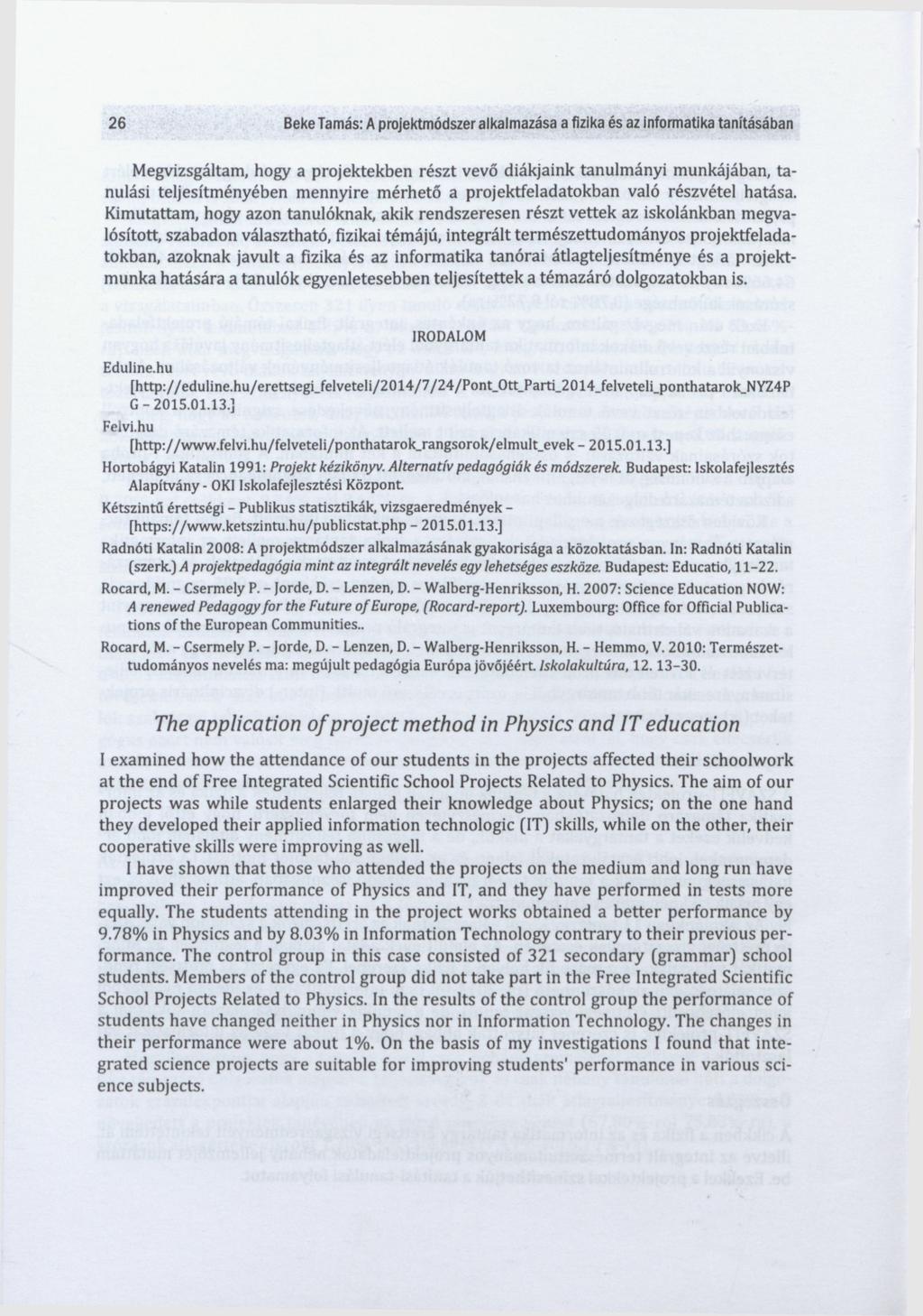 26 Beke Tamás: A projektmódszer alkalmazása a fizika és az informatika tanításában Megvizsgáltam, hogy a projektekben részt vevő diákjaink tanulmányi munkájában, tanulási teljesítményében mennyire
