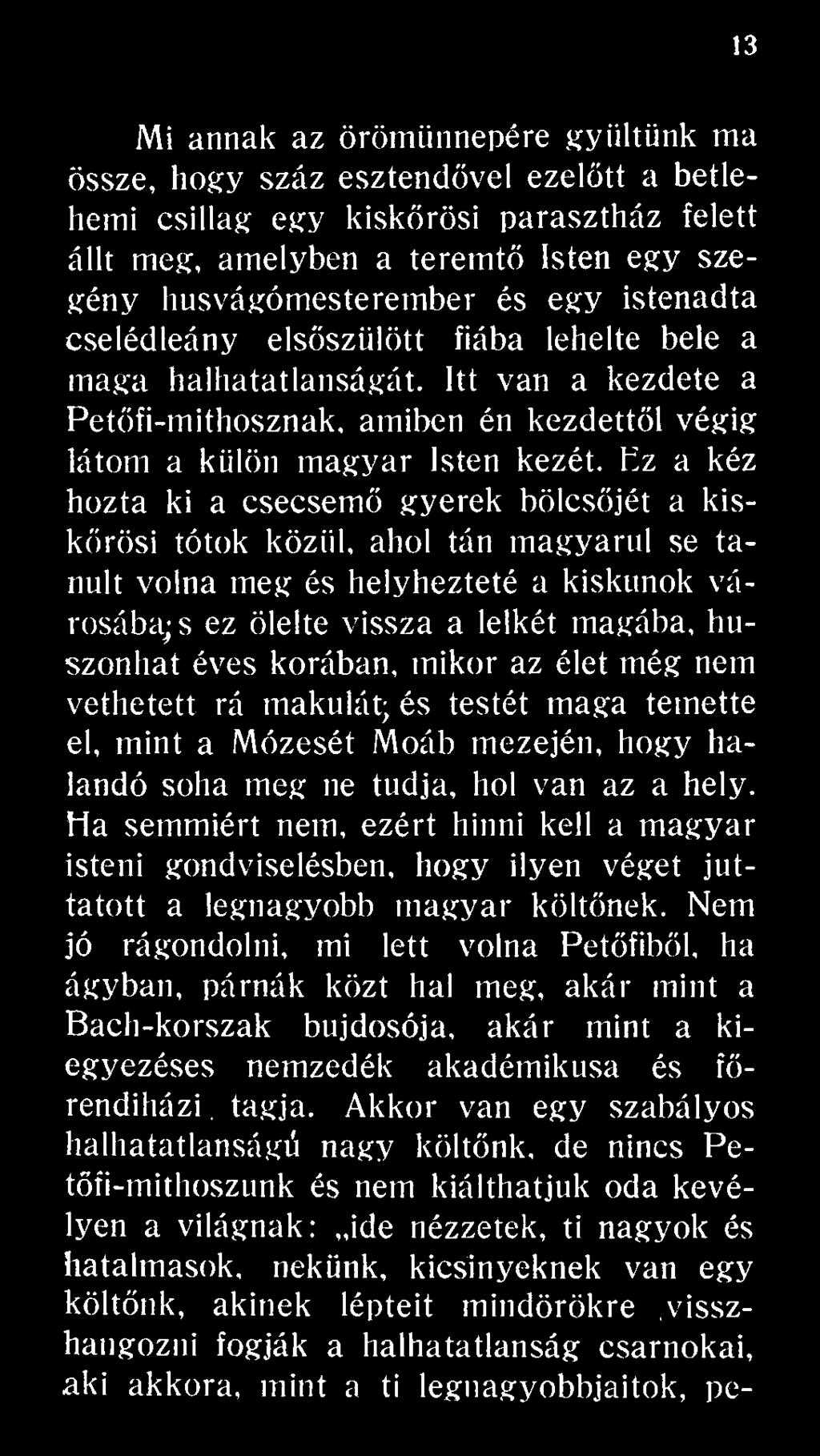 Ha semmiért nem, ezért hinni kell a magyar isteni gondviselésben, hogy ilyen véget juttatott a legnagyobb magyar költőnek.