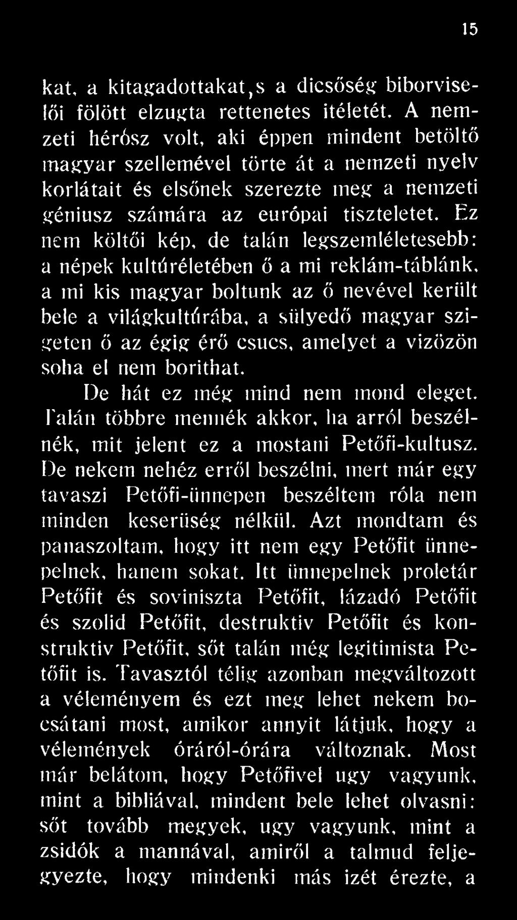De nekem nehéz erről beszélni, mert már egy tavaszi Petőfi-iinnepen beszéltem róla nem minden keserűség nélkül. Azt mondtam és panaszoltam, hogy itt nem egy Petőfit ünnepelnek, hanem sokat.