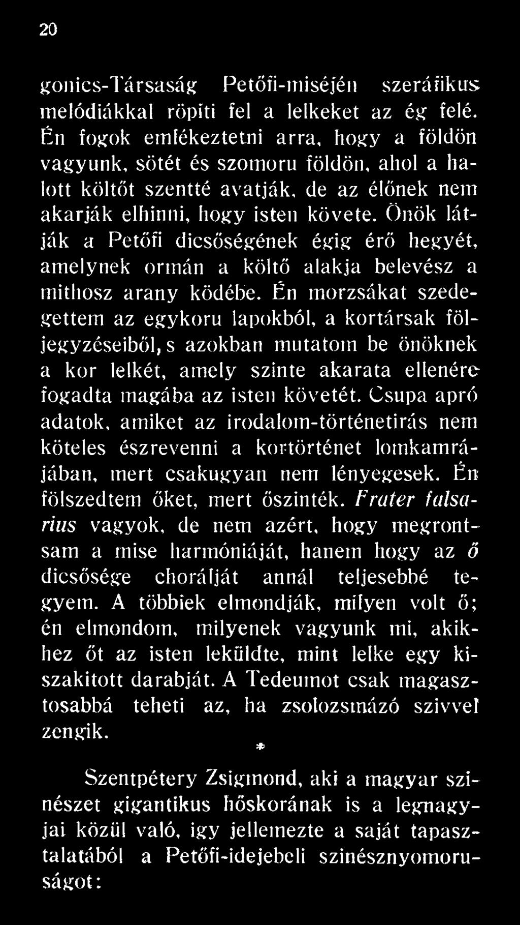 Csupa apró adatok, amiket az irodalom-történetirás nem köteles észrevenni a kortörténet lomkamrájában, mert csakugyan nem lényegesek. Én fölszedtem őket, mert őszinték.