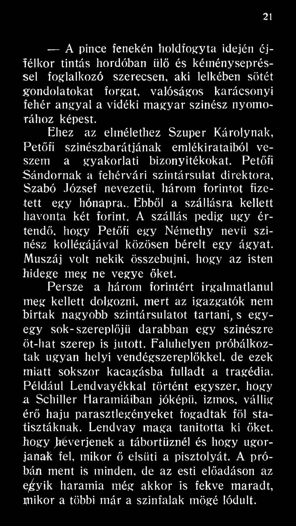 Persze a három forintért irgalmatlanul meg kellett dolgozni, mert az igazgatók nem bírtak nagyobb színtársulatot tartani, s egyegy sok-szereplőjű darabban egy színészre öt-hat szerep is jutott.