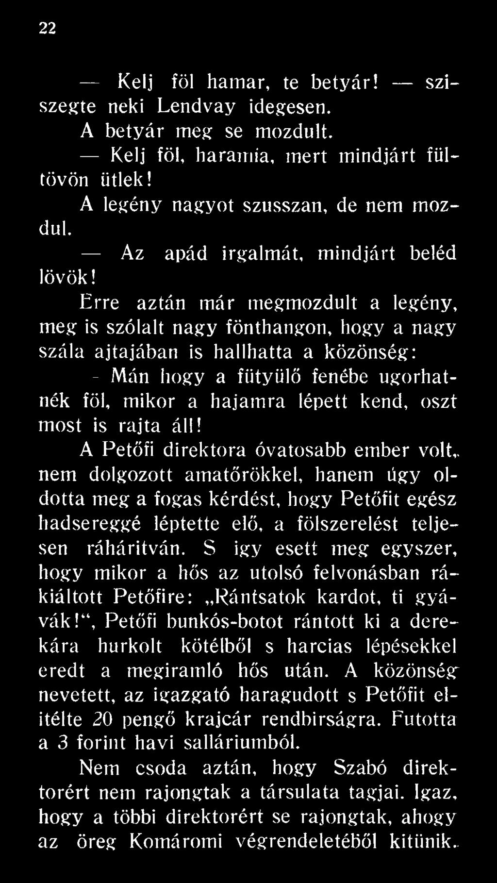A Petőfi direktora óvatosabb ember volt,, nem dolgozott amatőrökkel, hanem úgy oldotta meg a fogas kérdést, hogy Petőfit egész hadsereggé léptette elő, a fölszerelést teljesen ráháritván.