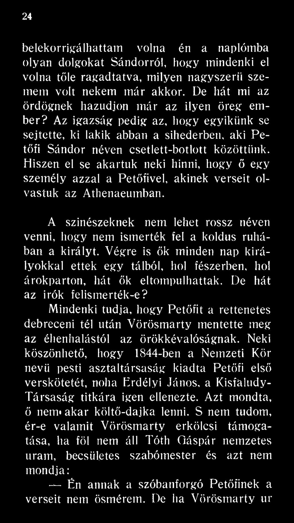 De hát az irók felismerték-e? Mindenki tudja, hogy Petőfit a rettenetes debreceni tél után Vörösmarty mentette meg az éhenhalástól az örökkévalóságnak.