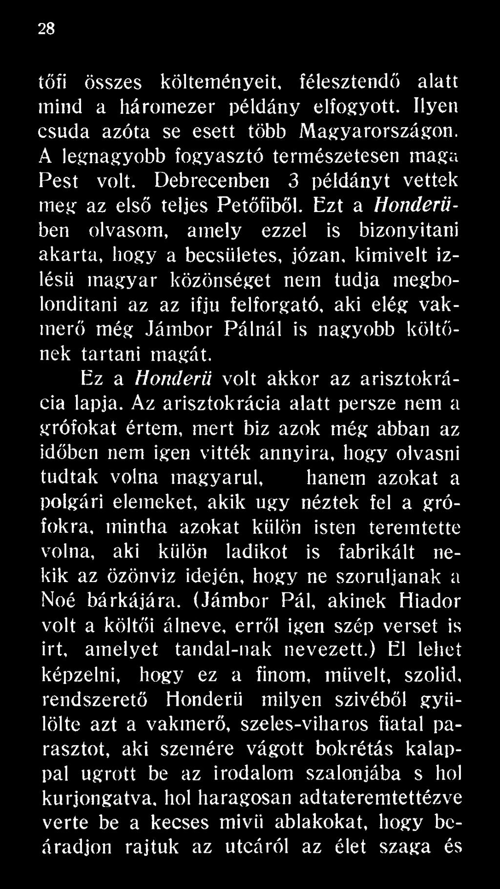 Az arisztokrácia alatt persze nem a grófokat értem, mert biz azok még abban az időben nem igen vitték annyira, hogy olvasni tudtak volna magyarul, hanem azokat a polgári elemeket, akik úgy néztek fel
