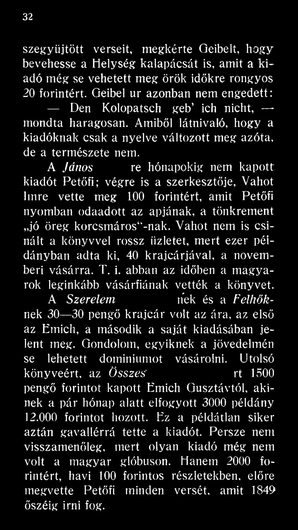 A Szerelem gyöngyei-ríek nek 30 30 pengő krajcár volt az ára, az első az Emich, a második a saját kiadásában jelent meg. Gondolom, egyiknek a jövedelmén se lehetett domíniumot vásárolni.