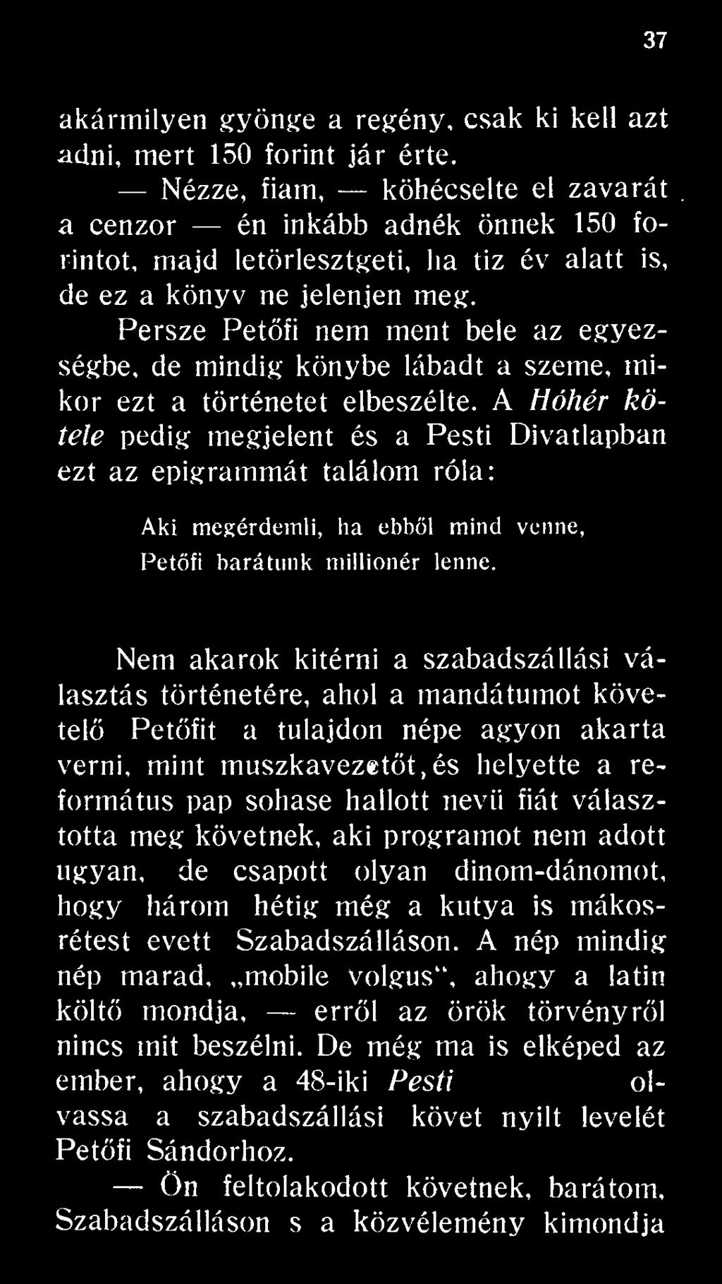 Nem akarok kitérni a szabadszállási választás történetére, ahol a mandátumot követelő Petőfit a tulajdon népe agyon akarta verni, mint muszkavezetőt,és helyette a református pap sohase hallott