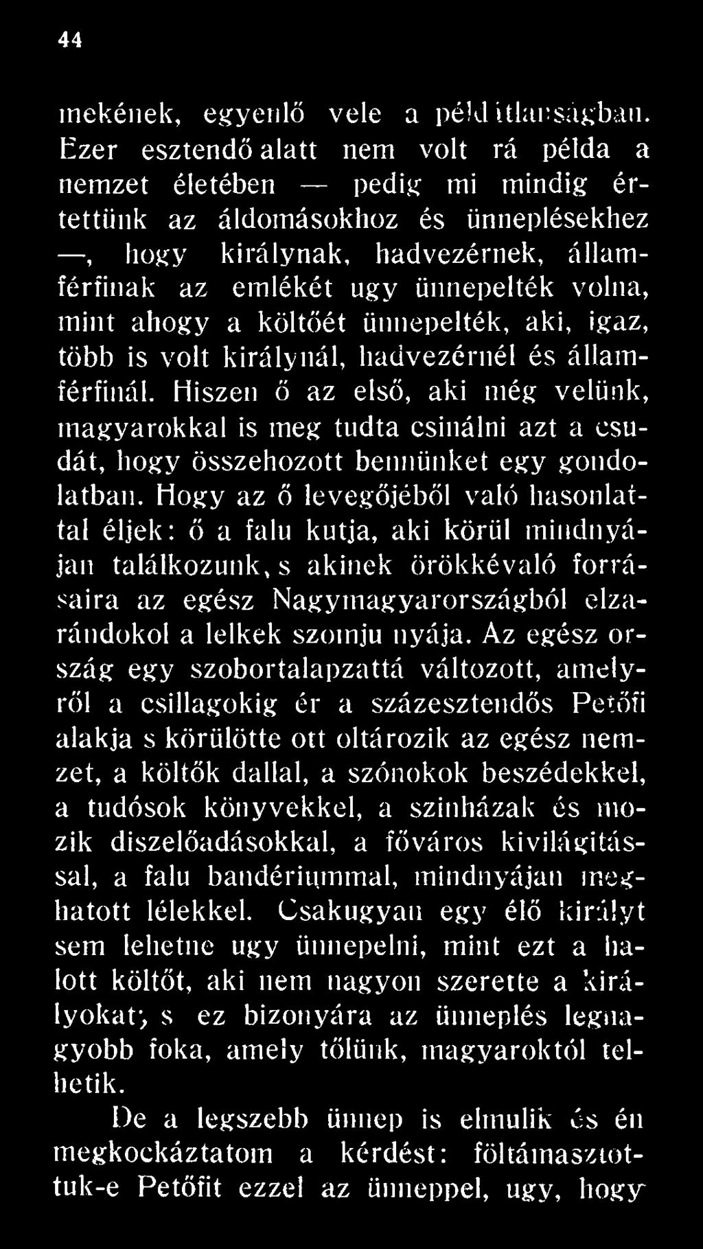 Hogy az ő levegőjéből való hasonlattal éljek: ő a falu kútja, aki körül mindnyájan találkozunk, s akinek örökkévaló forrásaira az egész Nagymagyarországból elzarándokol a lelkek szomju nyája.