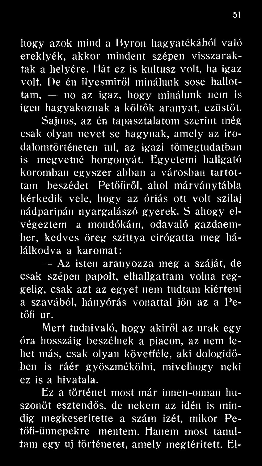 S ahogy elvégeztem a mondókám, odavaló gazdaember, kedves öreg szittya cirógatta meg hálálkodva a karomat: Az isten aranyozza meg a száját, de csak szépen papolt, elhallgattam volna reggelig, csak