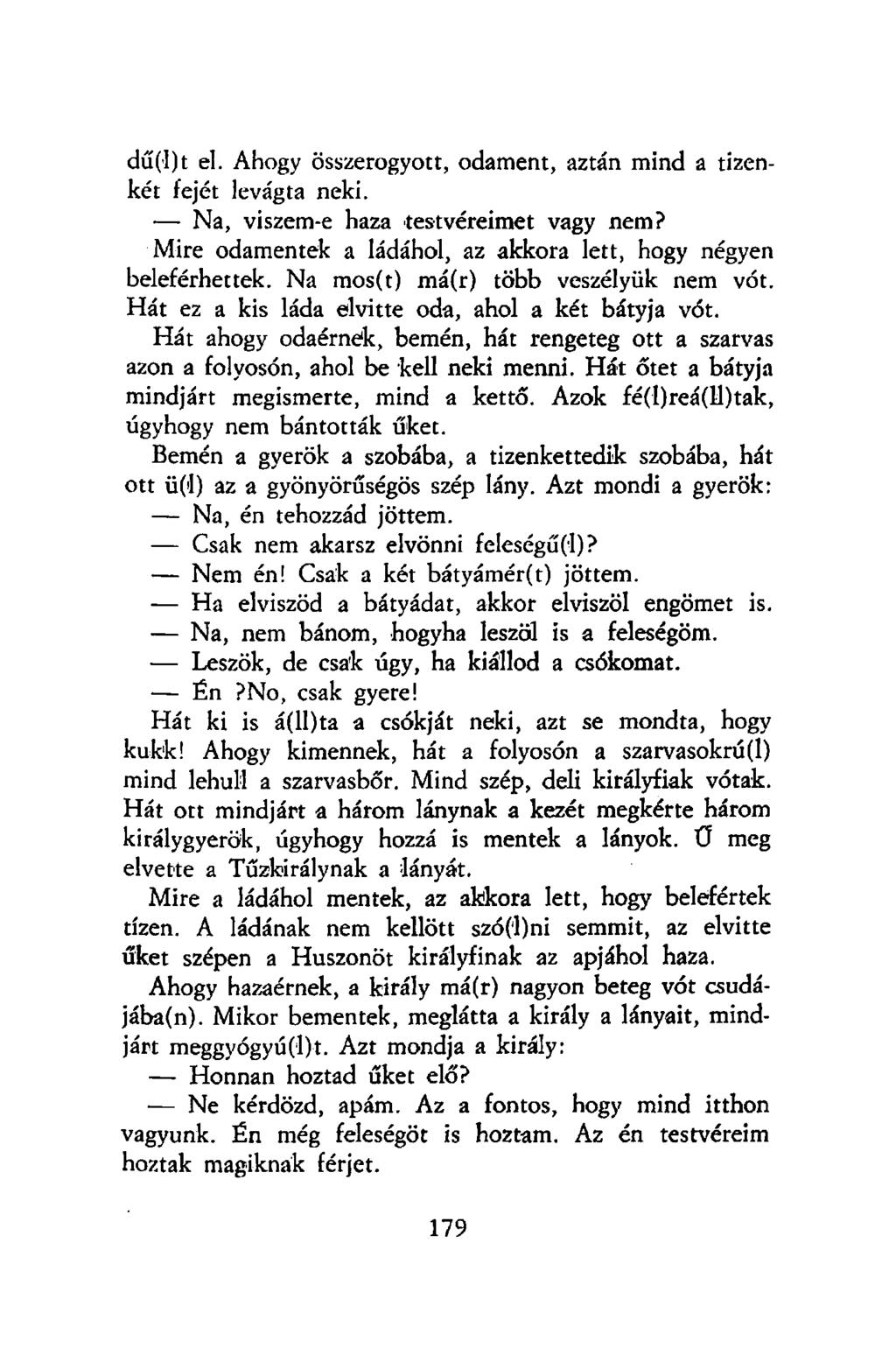 dű('l)t el. Ahogy összerogyott, odament, aztán mind a tizenkét fejét levágta neki. Na, viszem-e haza testvéreimet vagy nem? Mire odamentek a ládáhol, az akkora lett, hogy négyen beleférhettek.