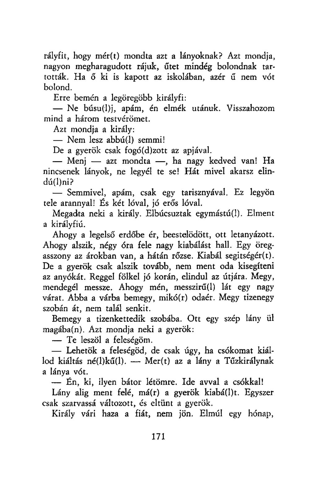 rályfit, hogy mér(t) mondta azt a lányoknak? Azt mondja, nagyon megharagudott rájuk, űtet mindég bolondnak tartották. Ha ő ki is kapott az iskolában, azér ű nem vót bolond.