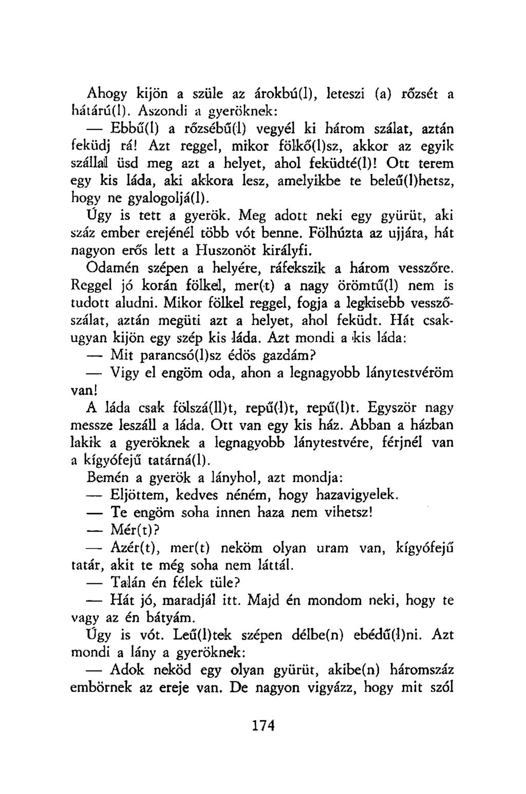 Ahogy kijön a szüle az árokbú(l), leteszi (a) rőzsét a hátárú(l). Aszondi a gyérüknek: Ebbű(I) a rőzsébű(l) vegyél ki három szálat, aztán feküdj rá!