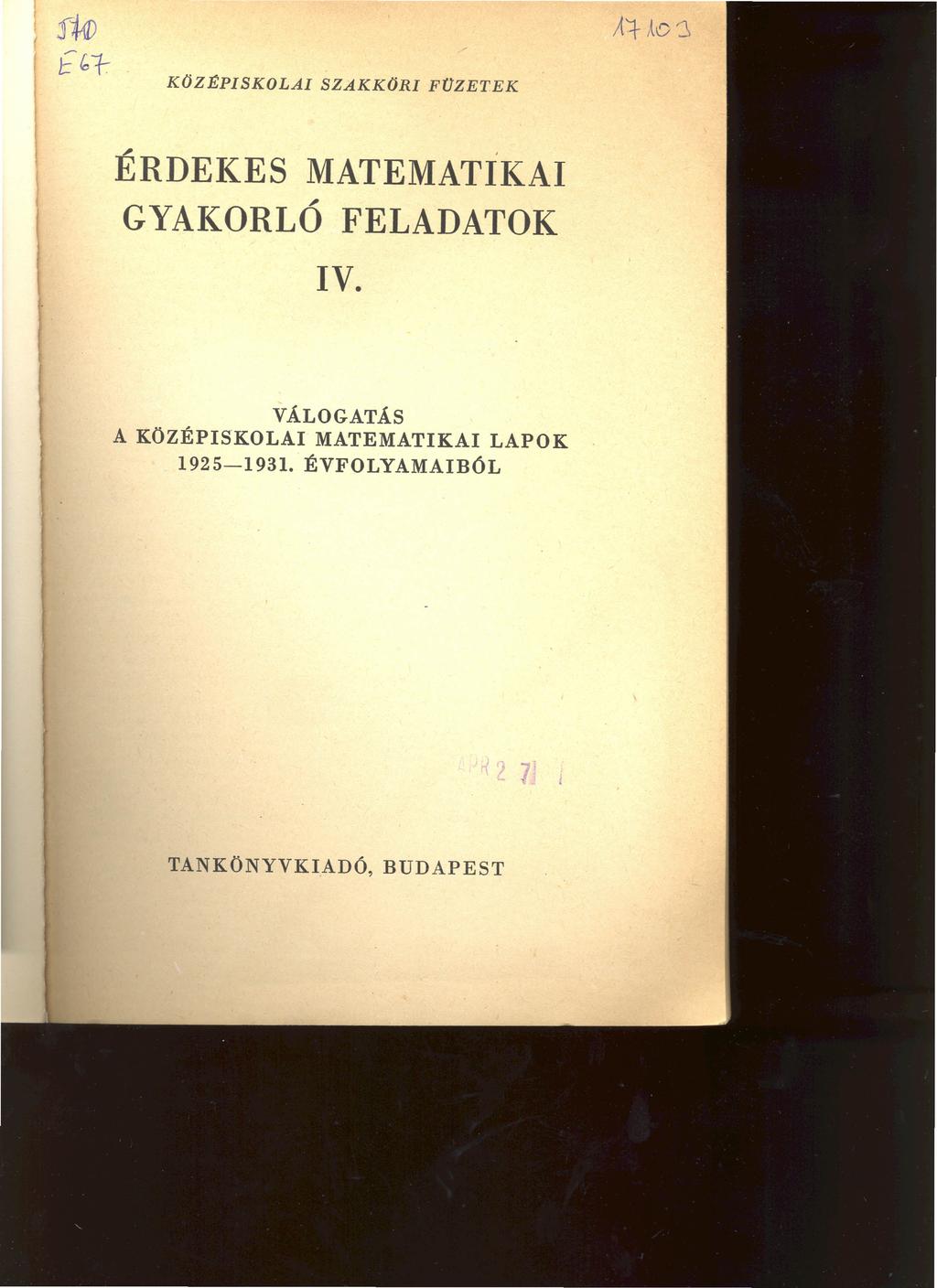 A1Ao3 KÖZÉPISKOLAI SZAKKÖRI FOZETEK,, ERDEKES MATEMATIKAI, GYAKORLO FELADATOK IV.