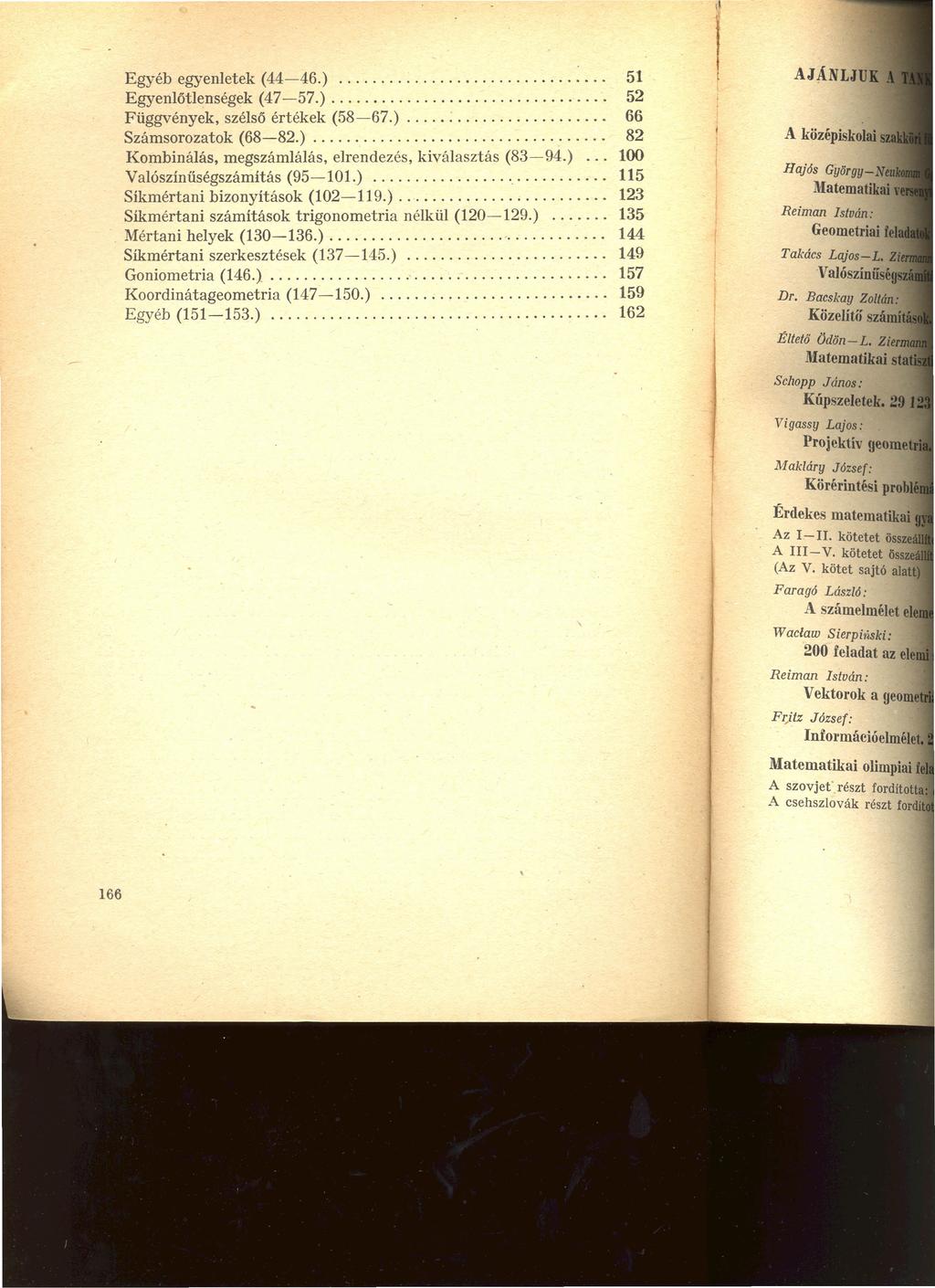 Egyéb egyenletek (44-46.) 51 Egyenlőtlenségek (47-57.)................................. 52 Függvények, szélső értékek (58-67.)........................ 66 Számsorozatok (68-82.)................................... 82 Kombinálás, megszámlálás, elrendezés, kiválasztás (83-94.