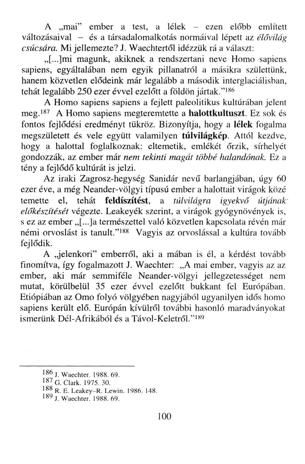 A mai" ember a test, a lélek - ezen előbb említett változásaival - és a társadalomalkotás normáival lépett az élővilág csúcsára. Mi jellemezte? J. Waechtertől idézzük rá a választ: [.