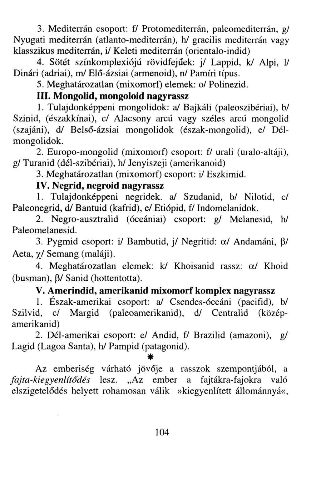 3. Mediterrán csoport: f/ Protomediterrán, paleomediterrán, g/ Nyugati mediterrán (atlanto-mediterrán), h/ gracilis mediterrán vagy klasszikus mediterrán, i/ Keleti mediterrán (orientalo-indid) 4.