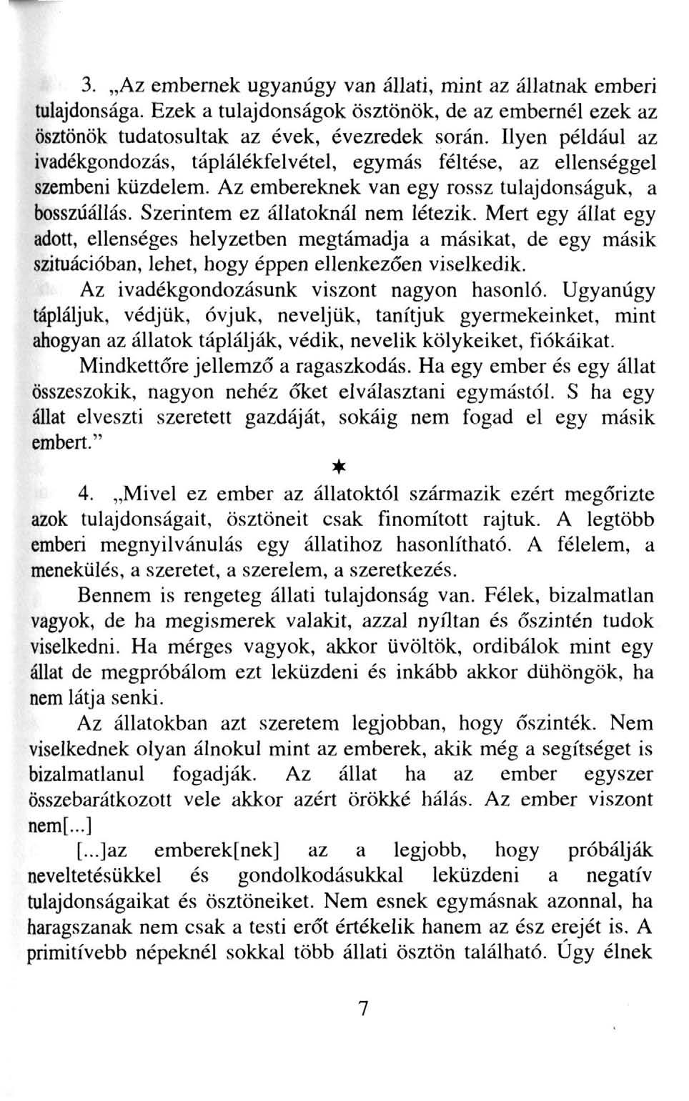 3. Az embernek ugyanúgy van állati, mint az állatnak emberi tulajdonsága. Ezek a tulajdonságok ösztönök, de az embernél ezek az ösztönök tudatosultak az évek, évezredek során.