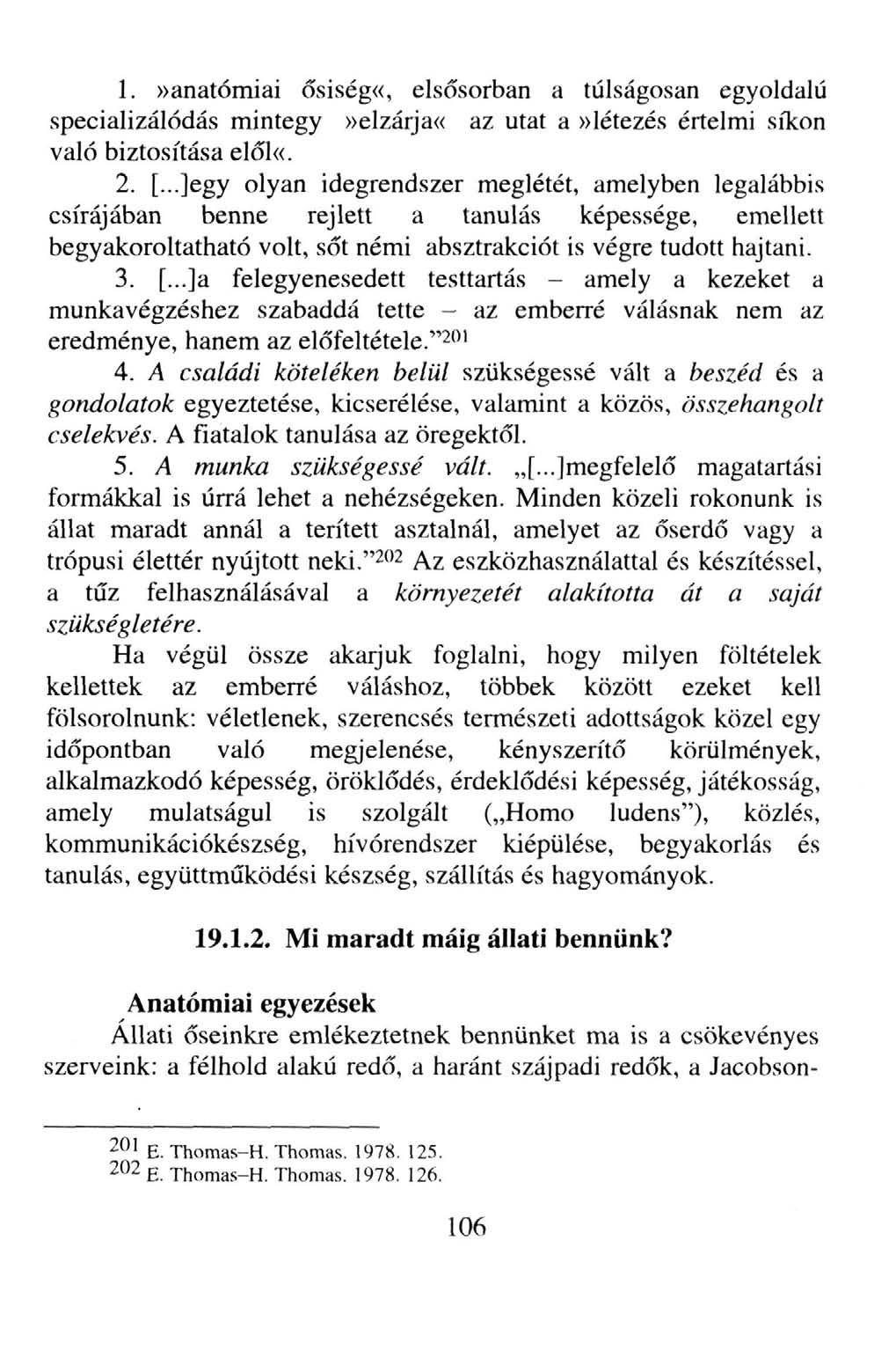 1.»anatómiai ősiség«, elsősorban a túlságosan egyoldalú specializálódás mintegy»elzárja«az utat a»létezés értelmi síkon való biztosítása elől«. 2.