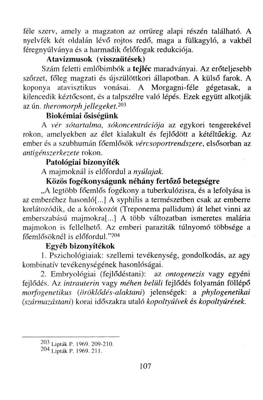 féle szerv, amely a magzaton az orrüreg alapi részén található. A nyelvfék két oldalán lévő rojtos redő, maga a fülkagyló, a vakbél féregnyúlványa és a harmadik őrlőfogak redukciója.