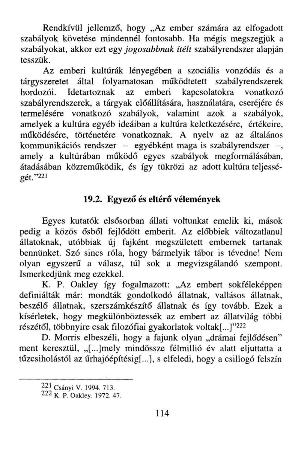 Rendkívül jellemző, hogy Az ember számára az elfogadott szabályok követése mindennél fontosabb. Ha mégis megszegjük a szabályokat, akkor ezt egy jogosabbnak ítélt szabályrendszer alapján tesszük.