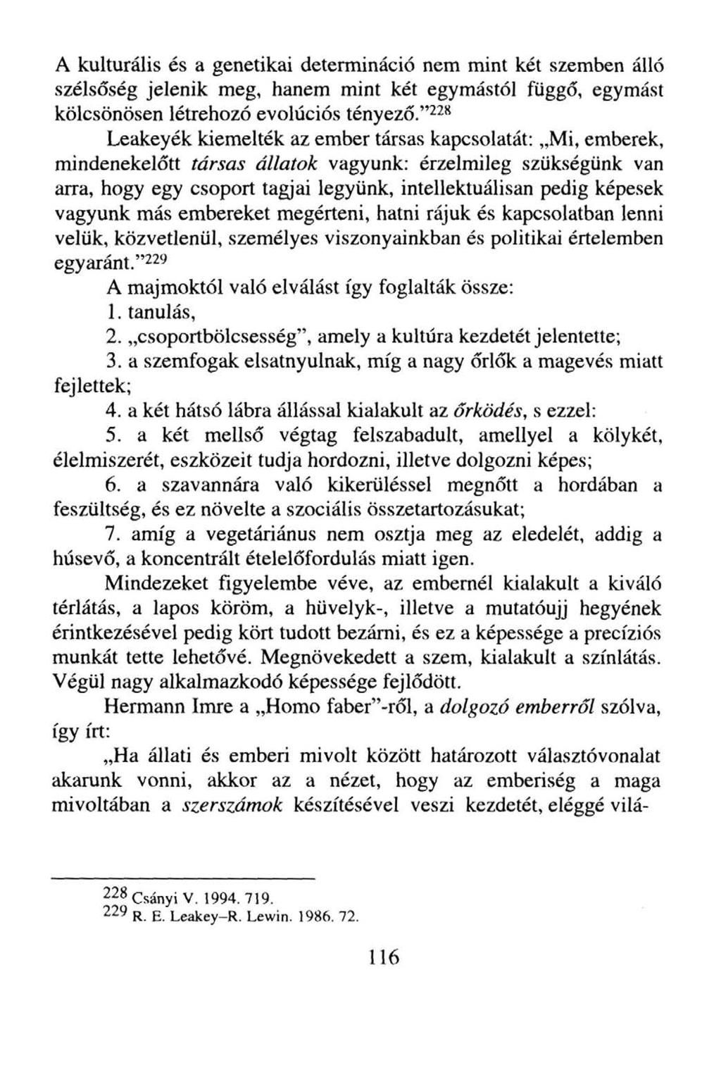 A kulturális és a genetikai determináció nem mint két szemben álló szélsőség jelenik meg, hanem mint két egymástól függő, egymást kölcsönösen létrehozó evolúciós tényező.