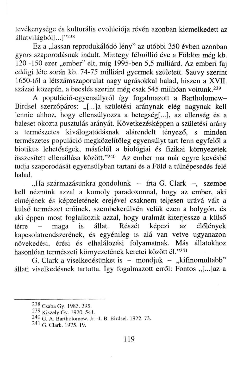 tevékenysége és kulturális evolúciója révén azonban kiemelkedett az állatvilágból[...]"23x Ez a lassan reprodukálódó lény" az utóbbi 350 évben azonban gyors szaporodásnak indult.