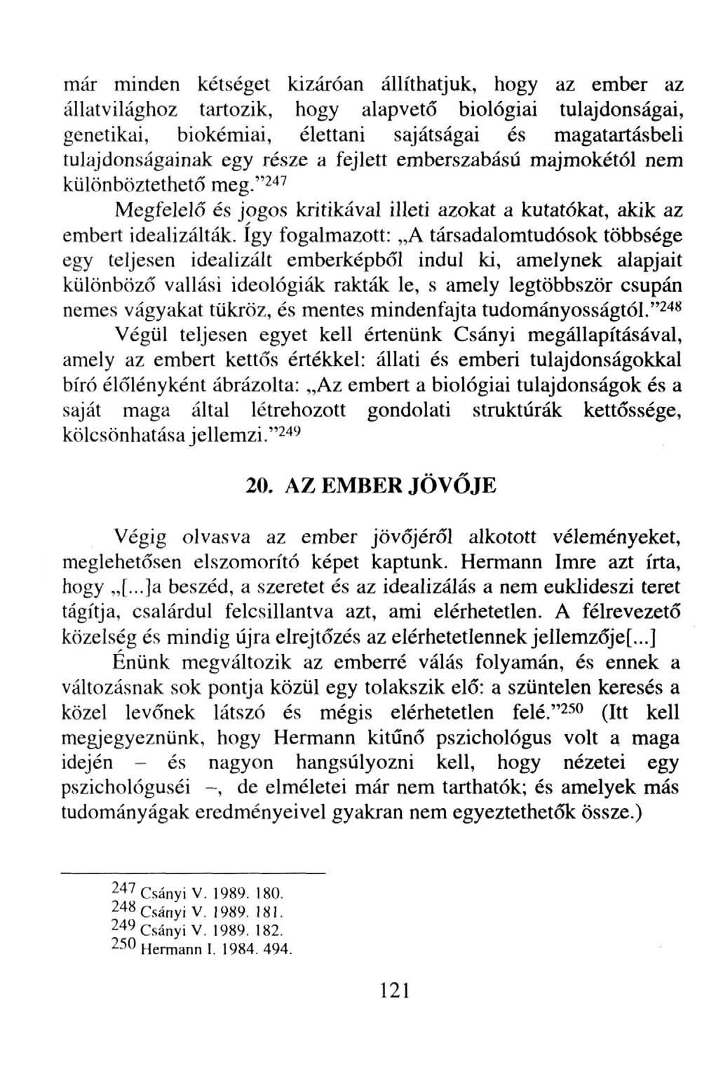 már minden kétséget kizáróan állíthatjuk, hogy az ember az állatvilághoz tartozik, hogy alapvető biológiai tulajdonságai, genetikai, biokémiai, élettani sajátságai és magatartásbeli tulajdonságainak