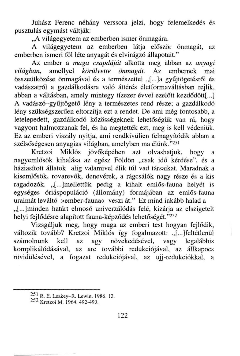 Juhász Ferenc néhány verssora jelzi, hogy felemelkedés és pusztulás egymást váltják: A világegyetem az emberben ismer önmagára.