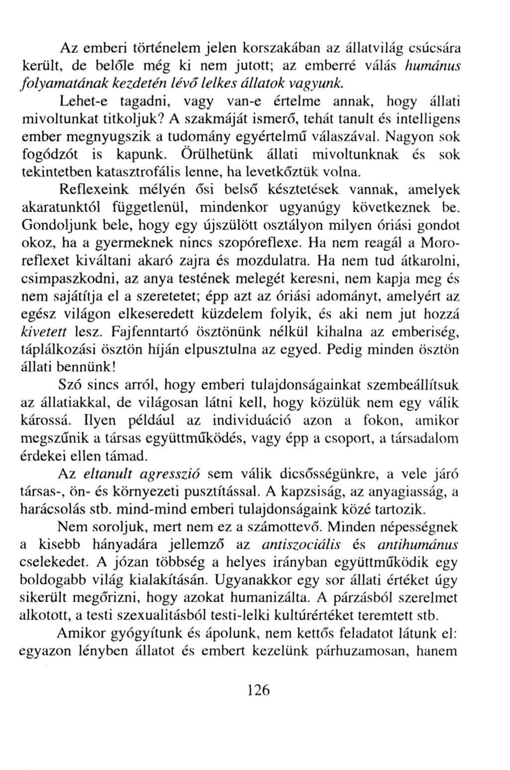 Az emberi történelem jelen korszakában az állatvilág csúcsára került, de belőle még ki nem jutott; az emberré válás humánus folyamatának kezdetén lévő lelkes állatok vagyunk.